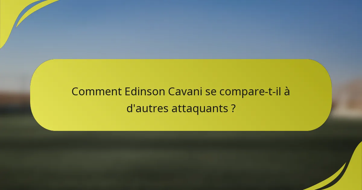 Comment Edinson Cavani se compare-t-il à d'autres attaquants ?