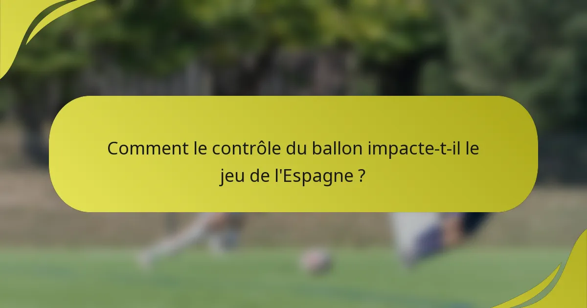 Comment le contrôle du ballon impacte-t-il le jeu de l'Espagne ?