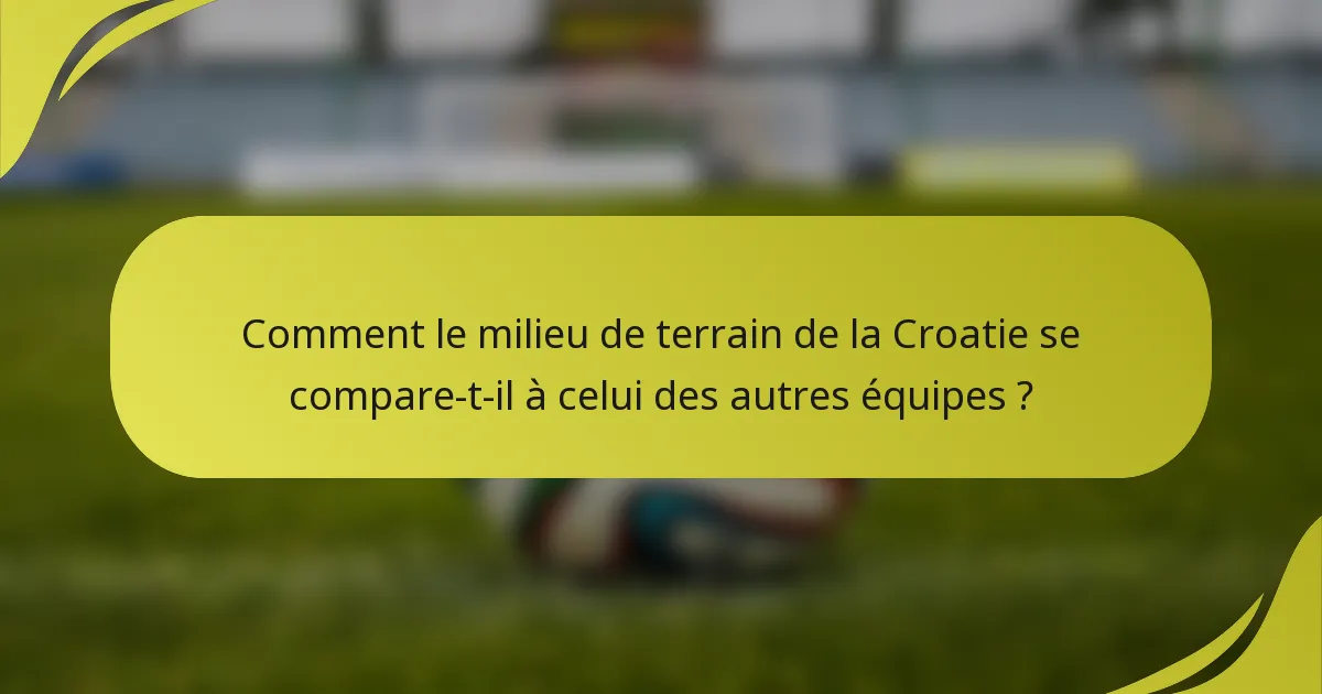 Comment le milieu de terrain de la Croatie se compare-t-il à celui des autres équipes ?