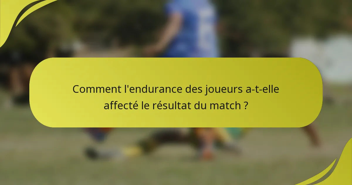 Comment l'endurance des joueurs a-t-elle affecté le résultat du match ?