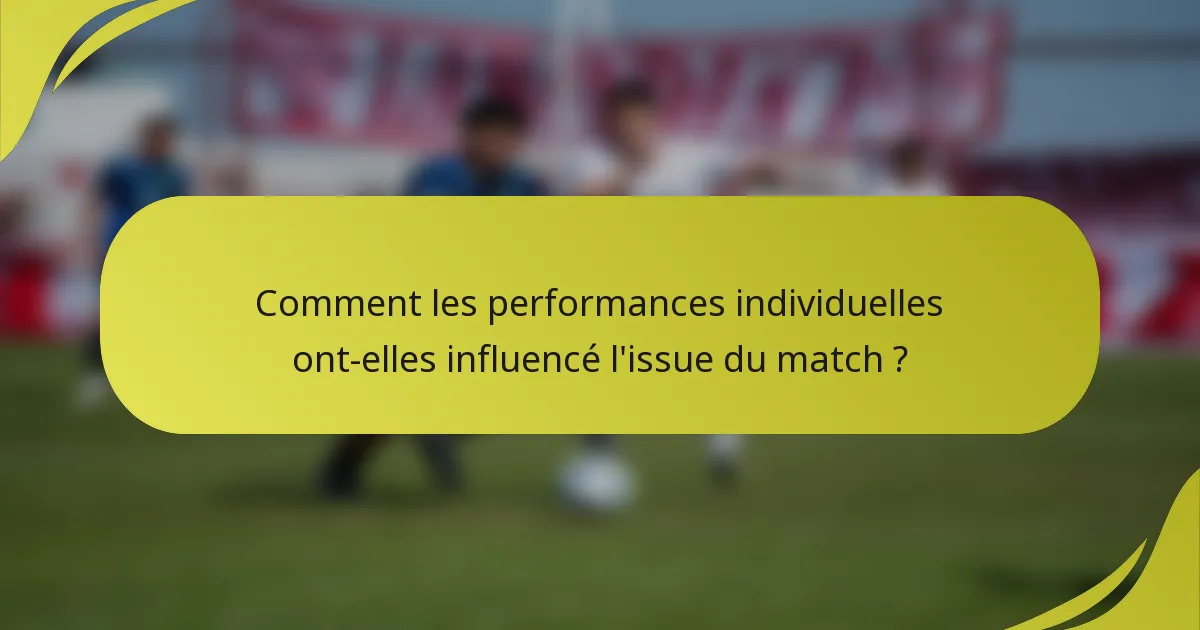 Comment les performances individuelles ont-elles influencé l'issue du match ?