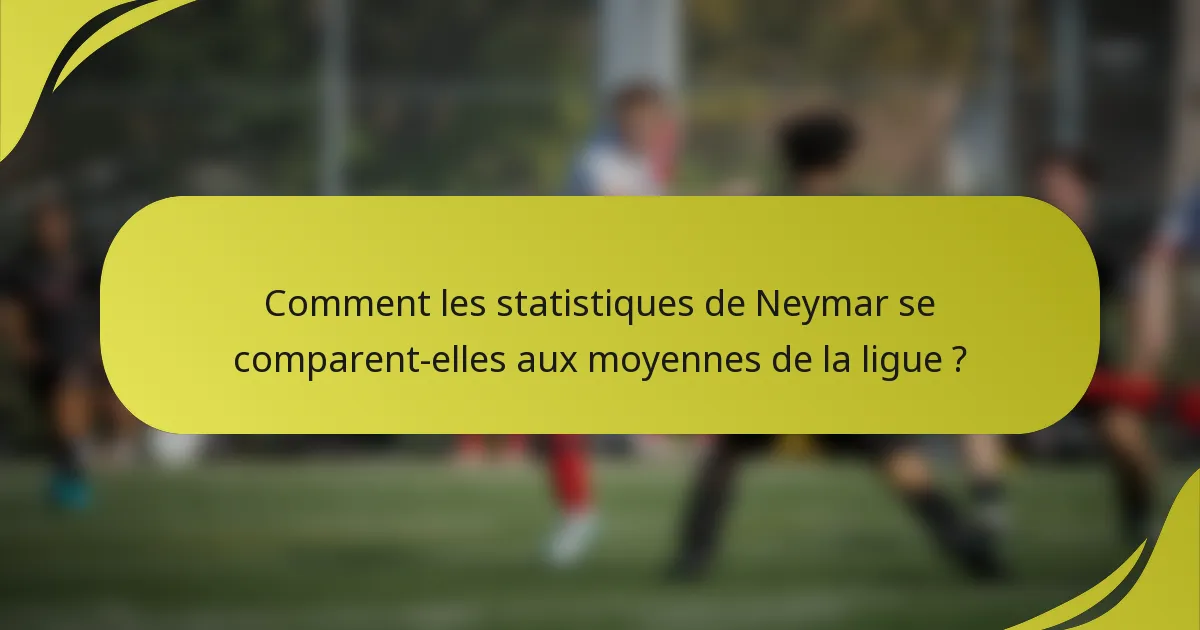 Comment les statistiques de Neymar se comparent-elles aux moyennes de la ligue ?