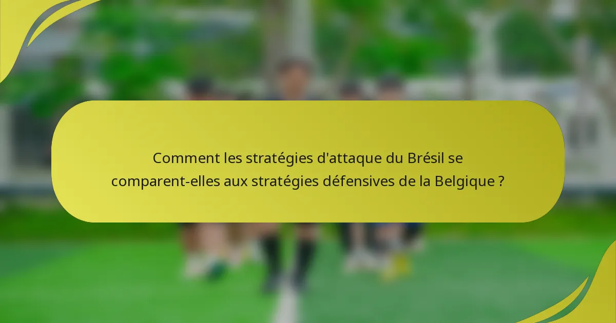 Comment les stratégies d'attaque du Brésil se comparent-elles aux stratégies défensives de la Belgique ?