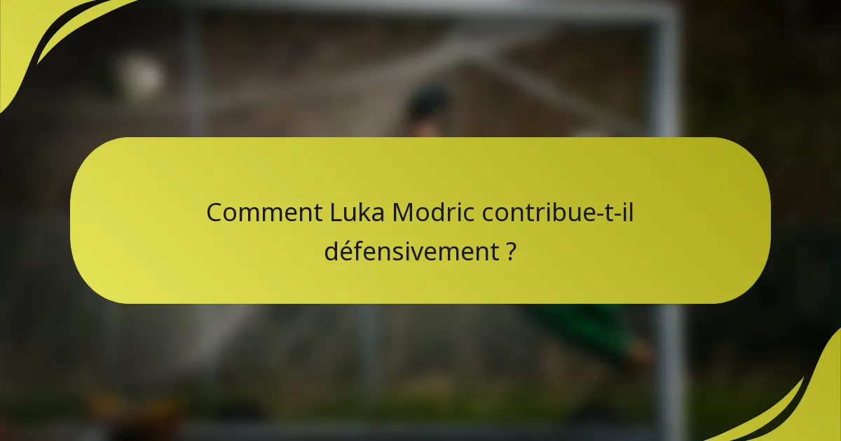 Comment Luka Modric contribue-t-il défensivement ?