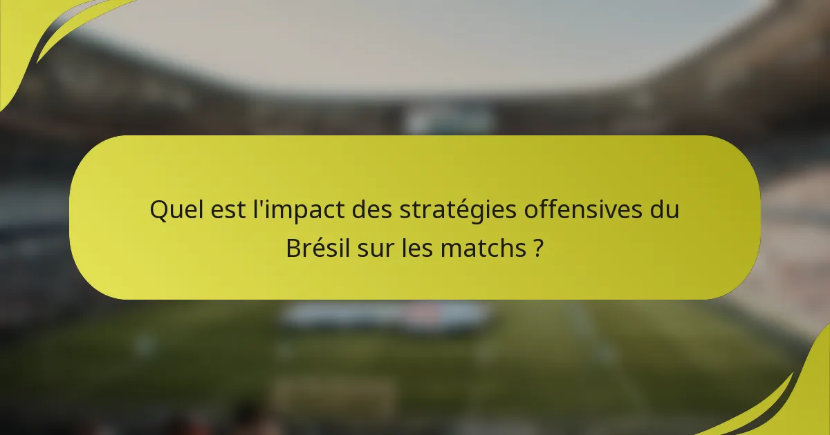 Quel est l'impact des stratégies offensives du Brésil sur les matchs ?