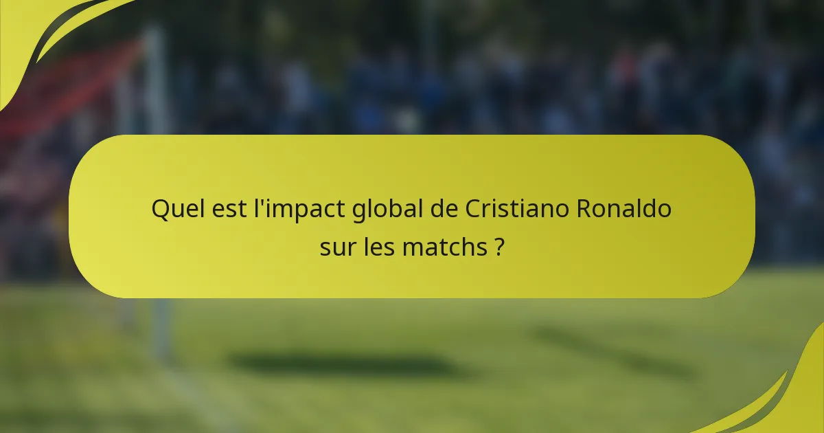 Quel est l'impact global de Cristiano Ronaldo sur les matchs ?