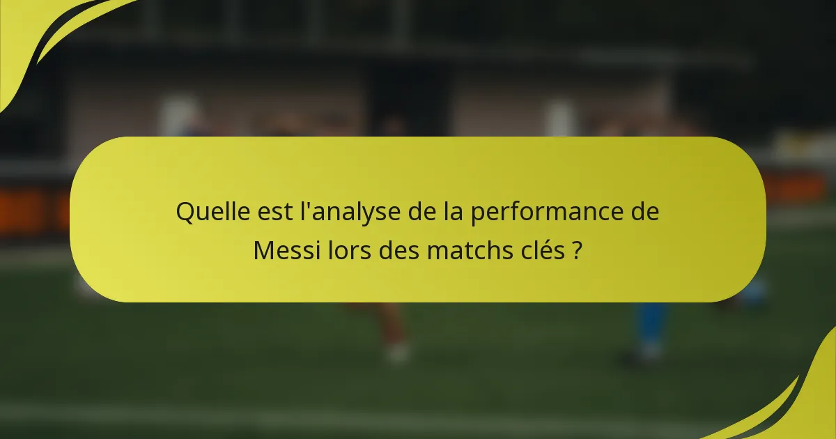 Quelle est l'analyse de la performance de Messi lors des matchs clés ?
