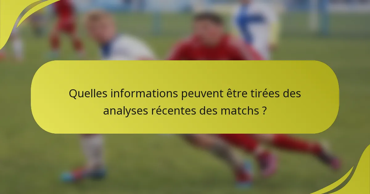 Quelles informations peuvent être tirées des analyses récentes des matchs ?