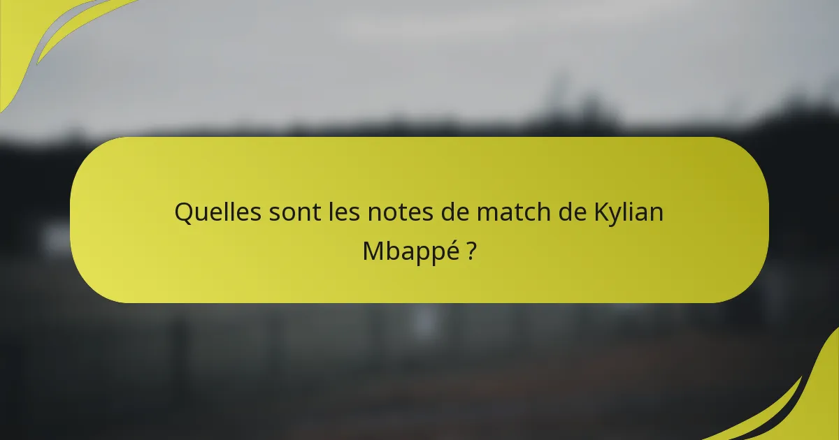Quelles sont les notes de match de Kylian Mbappé ?