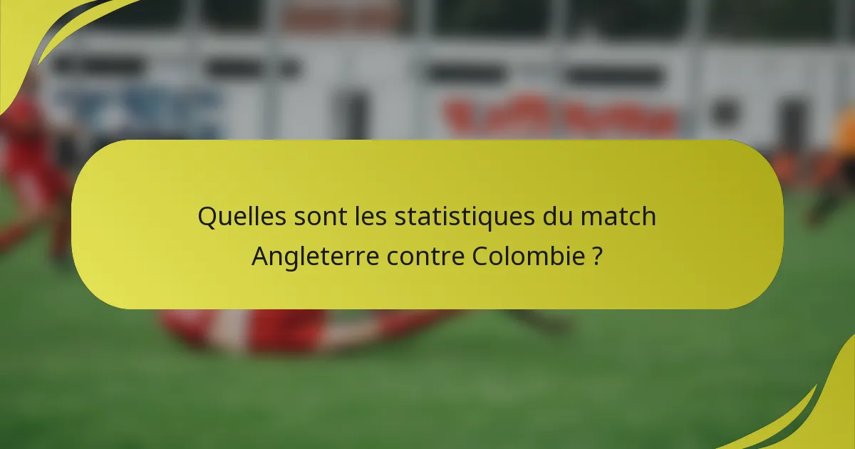 Quelles sont les statistiques du match Angleterre contre Colombie ?