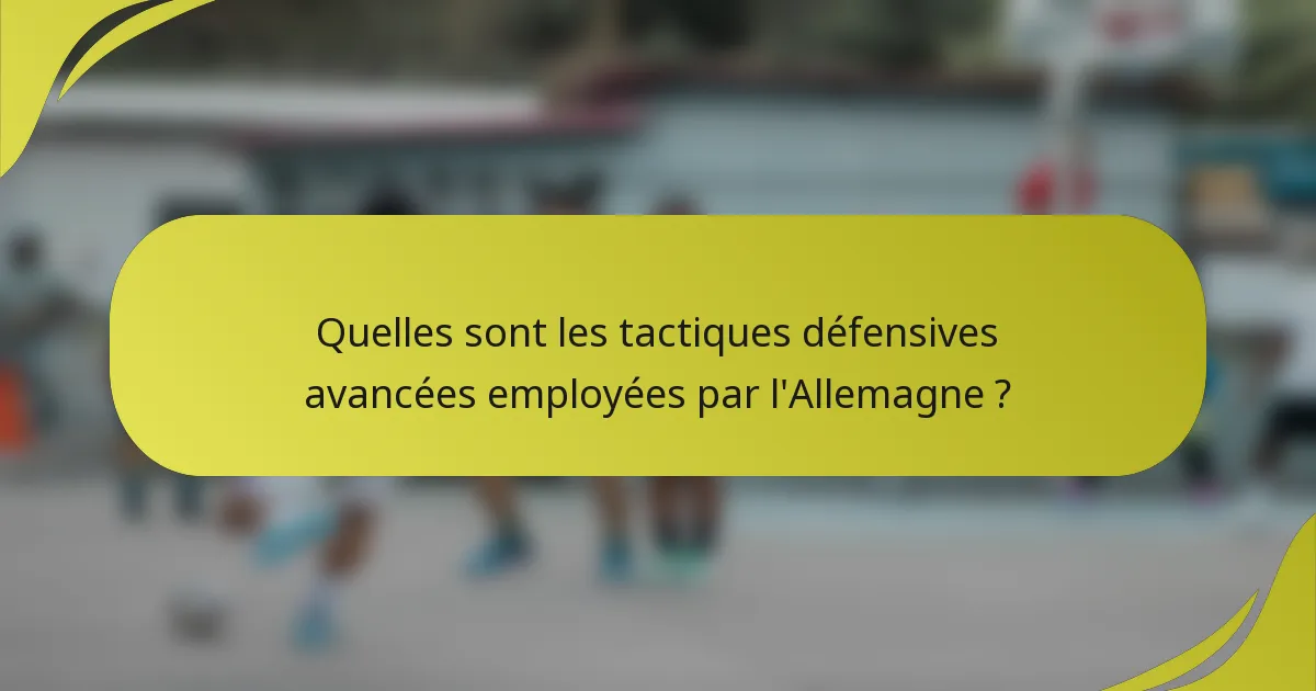 Quelles sont les tactiques défensives avancées employées par l'Allemagne ?
