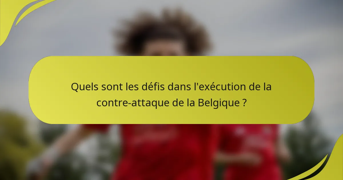 Quels sont les défis dans l'exécution de la contre-attaque de la Belgique ?